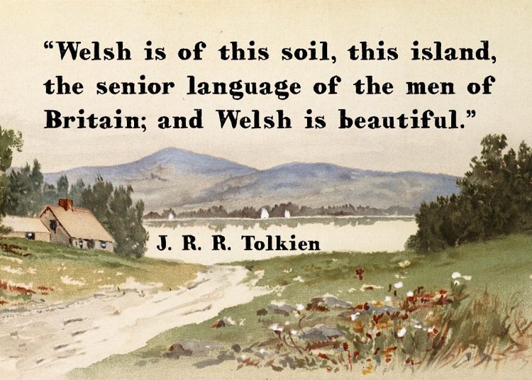 “Welsh is of this soil, this island, the senior language of the men of Britain; and Welsh is beautiful.” J.R.R. Tolkien